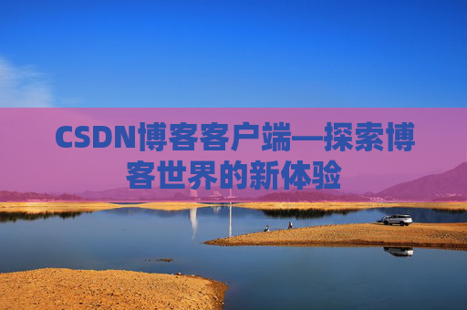 CSDN博客客户端—探索博客世界的新体验